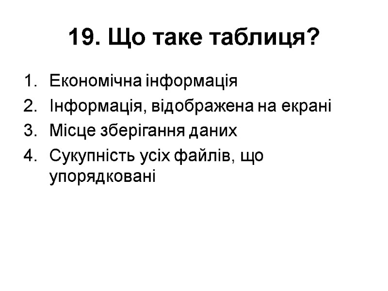 19. Що таке таблиця? Економічна інформація Інформація, відображена на екрані Місце зберігання даних Сукупність